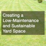 Creating a Low-Maintenance and Sustainable Yard Space